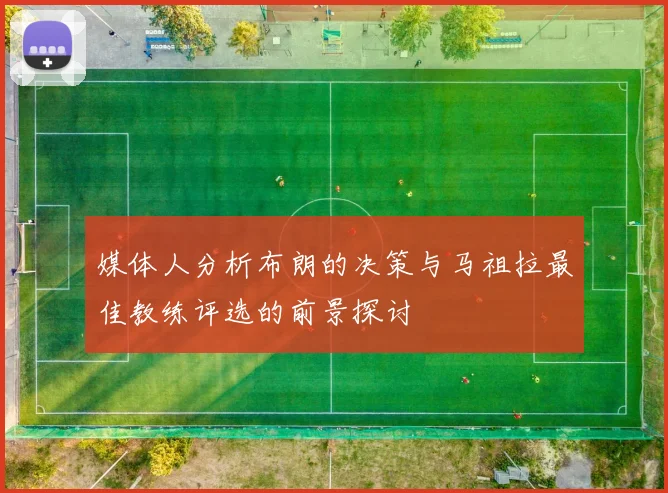 媒体人分析布朗的决策与马祖拉最佳教练评选的前景探讨