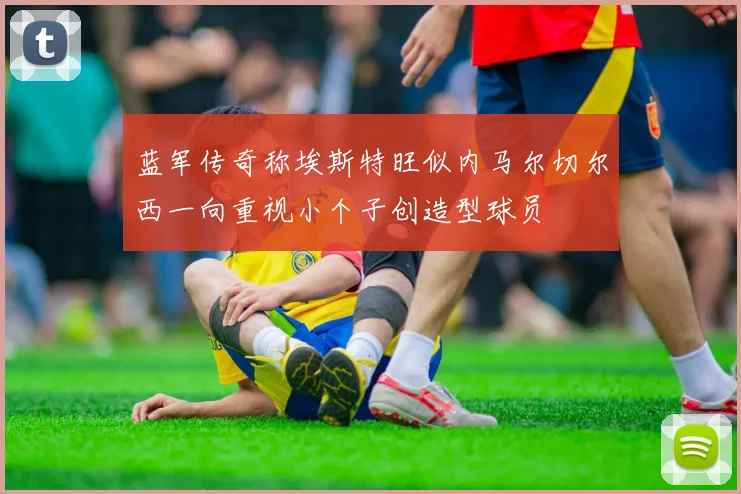 蓝军传奇称埃斯特旺似内马尔切尔西一向重视小个子创造型球员