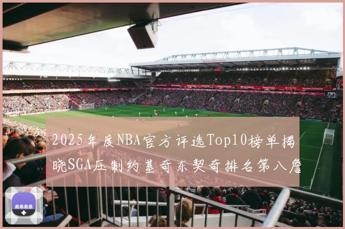 2025年度NBA官方评选Top10榜单揭晓SGA压制约基奇东契奇排名第八詹姆斯杜兰特均未入选
