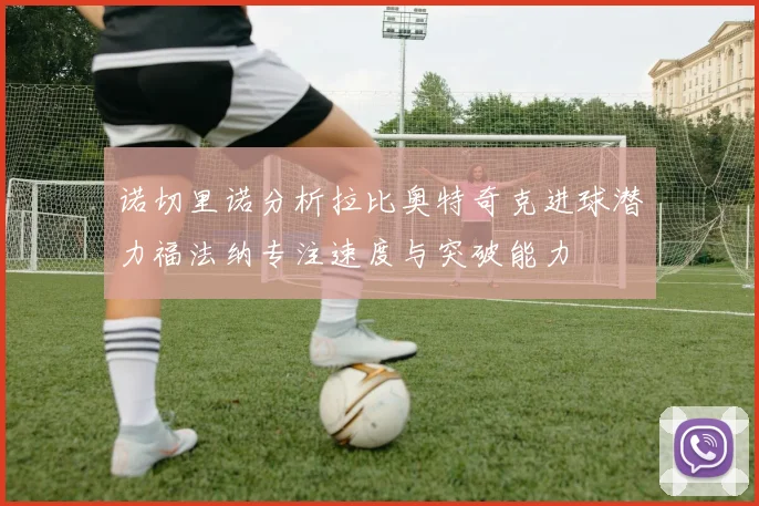 诺切里诺分析拉比奥特奇克进球潜力福法纳专注速度与突破能力
