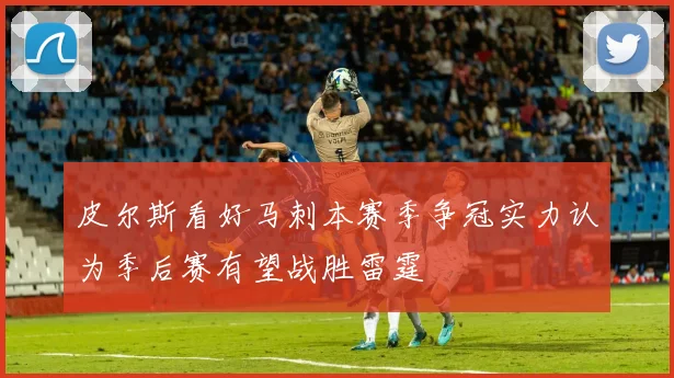 皮尔斯看好马刺本赛季争冠实力认为季后赛有望战胜雷霆