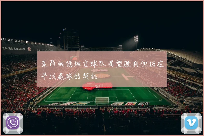 莱昂纳德坦言球队渴望胜利但仍在寻找赢球的契机
