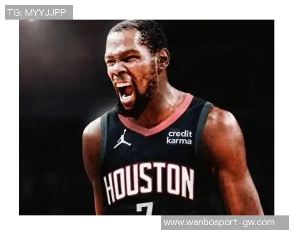 火箭队迎来KD加盟休斯敦进攻实力大幅提升再创辉煌